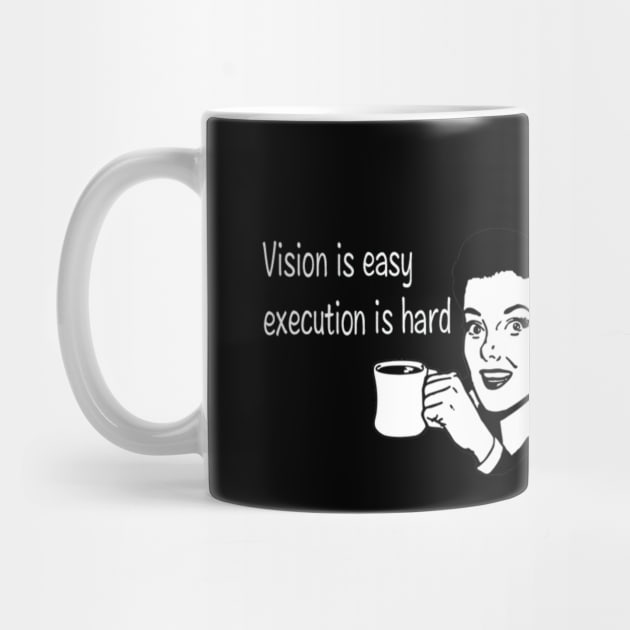 Vision is Easy execution is hard by Shirt &Tingz